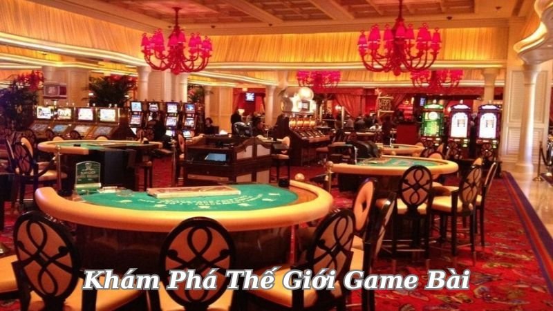 kham-pha-the-gioi-game-baidinh-nghia-ve-68-game-bai